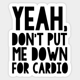 Yeah Don't Put Me Down For Cardio Sticker